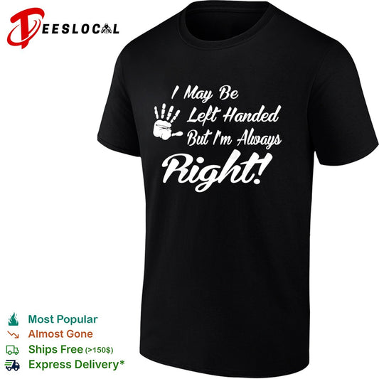 I May be Left Handed but I’m Always Right shirt