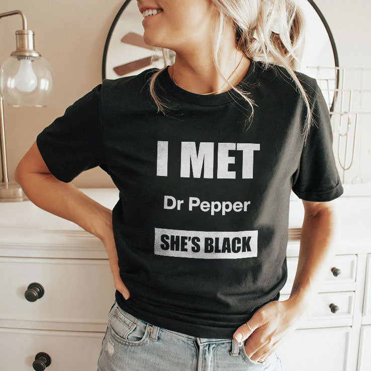I Met Dr Pepper She’s Black T Shirt