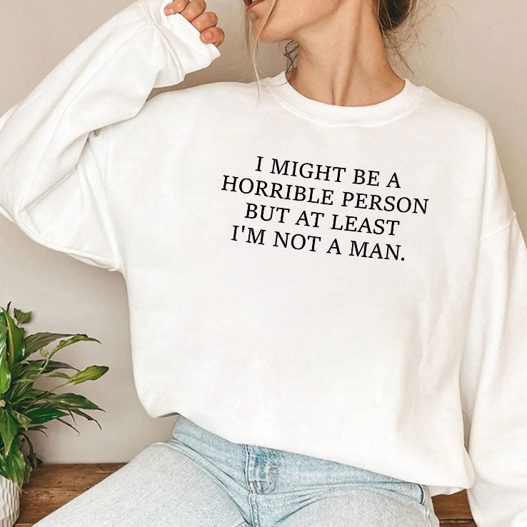 I Might Be A Horrible Person But At Least I’m Not A Man T Shirt