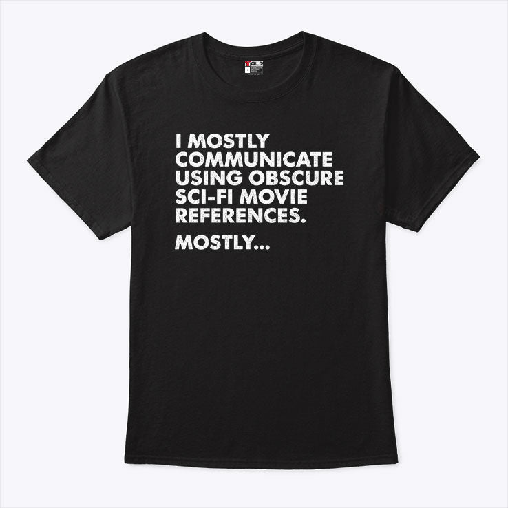 I Mostly Communicate Using Obscure Sci-Fi Movie References Mostly Shirt