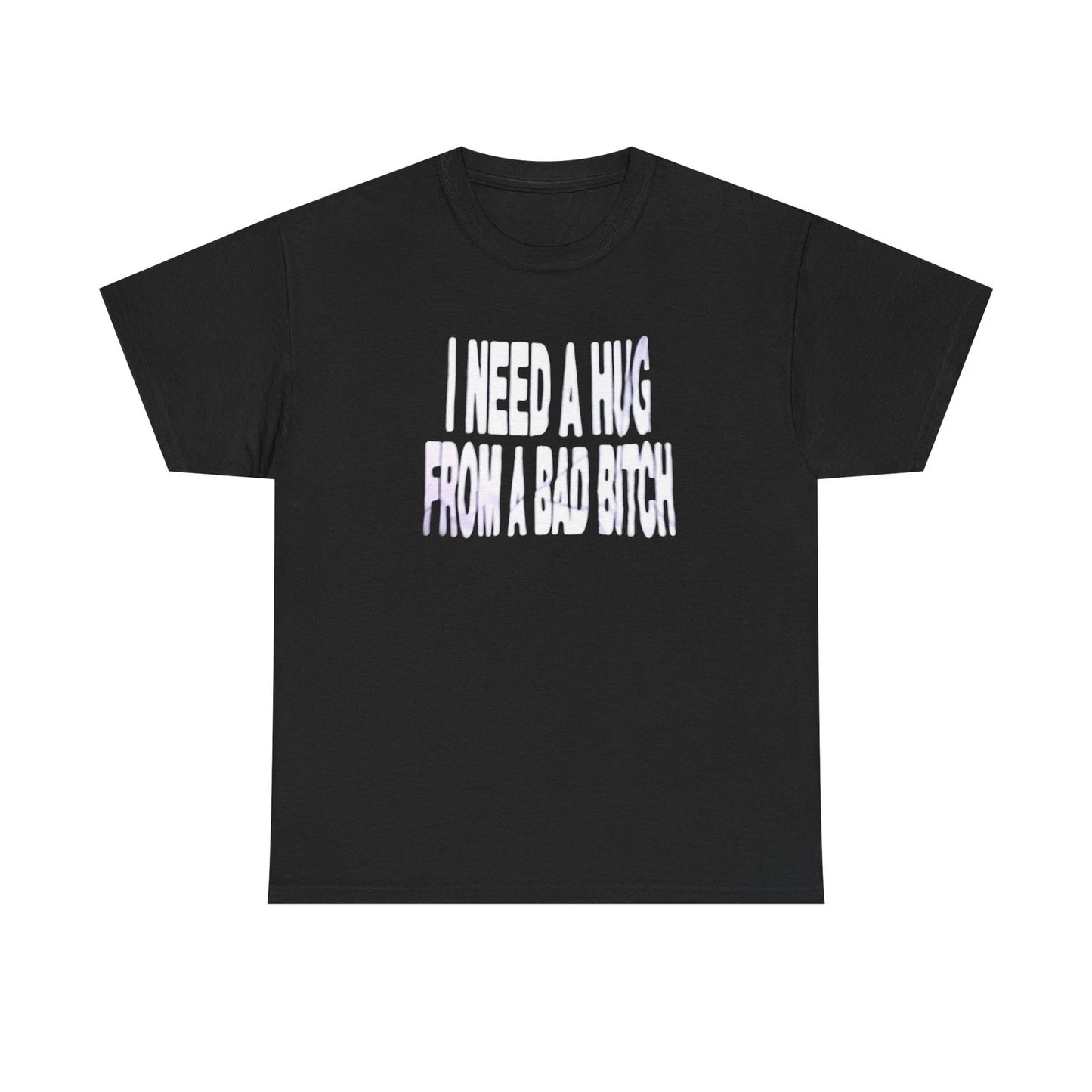 I Need A Hug From A Bad Bitch Funny Graphic T-Shirt Comfy Cotton Tee Brand NEW