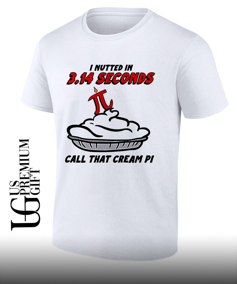 I Nutted In 3.14 Seconds, Call That Cream Pi T-shirt