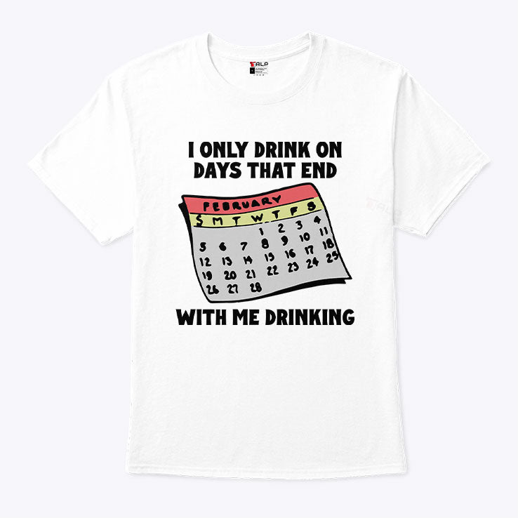 I Only Drink On Days That End With Me Drinking T Shirt
