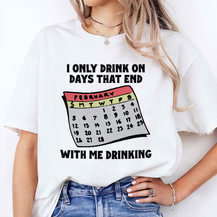 I Only Drink On Days That End With Me Drinking T Shirt
