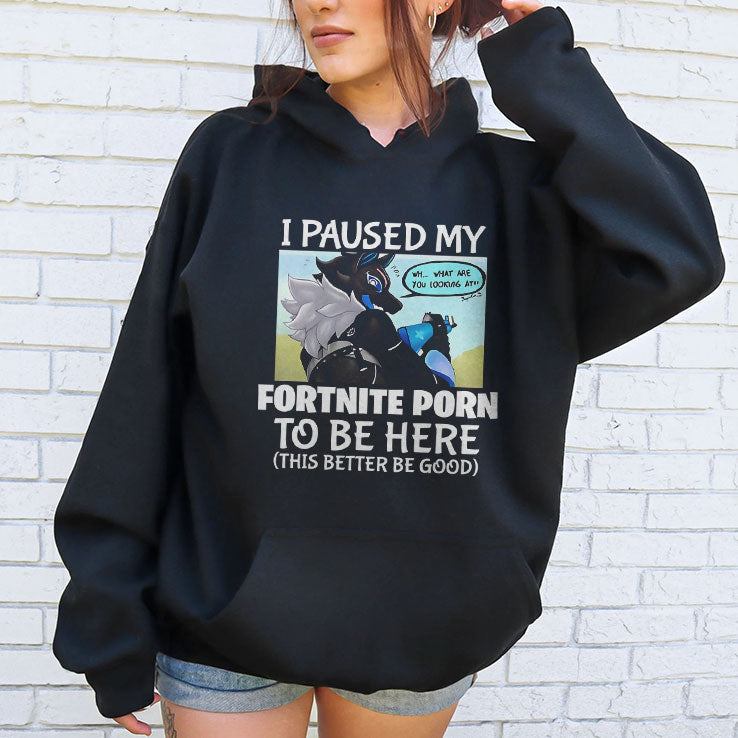 I Paused My Fortnite Porn To Be Here This Better Be Good Shirt