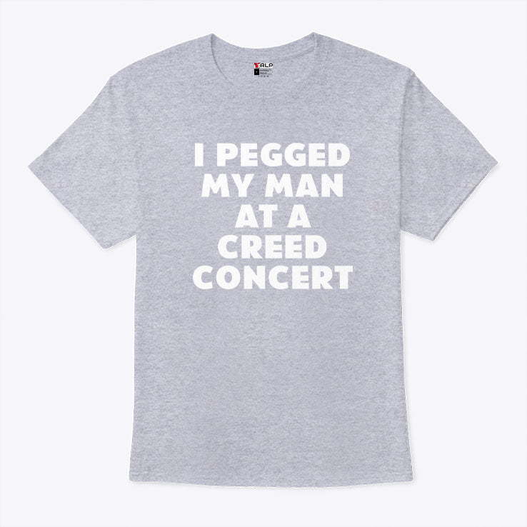 I Pegged My Man At A Creed Concert T Shirt