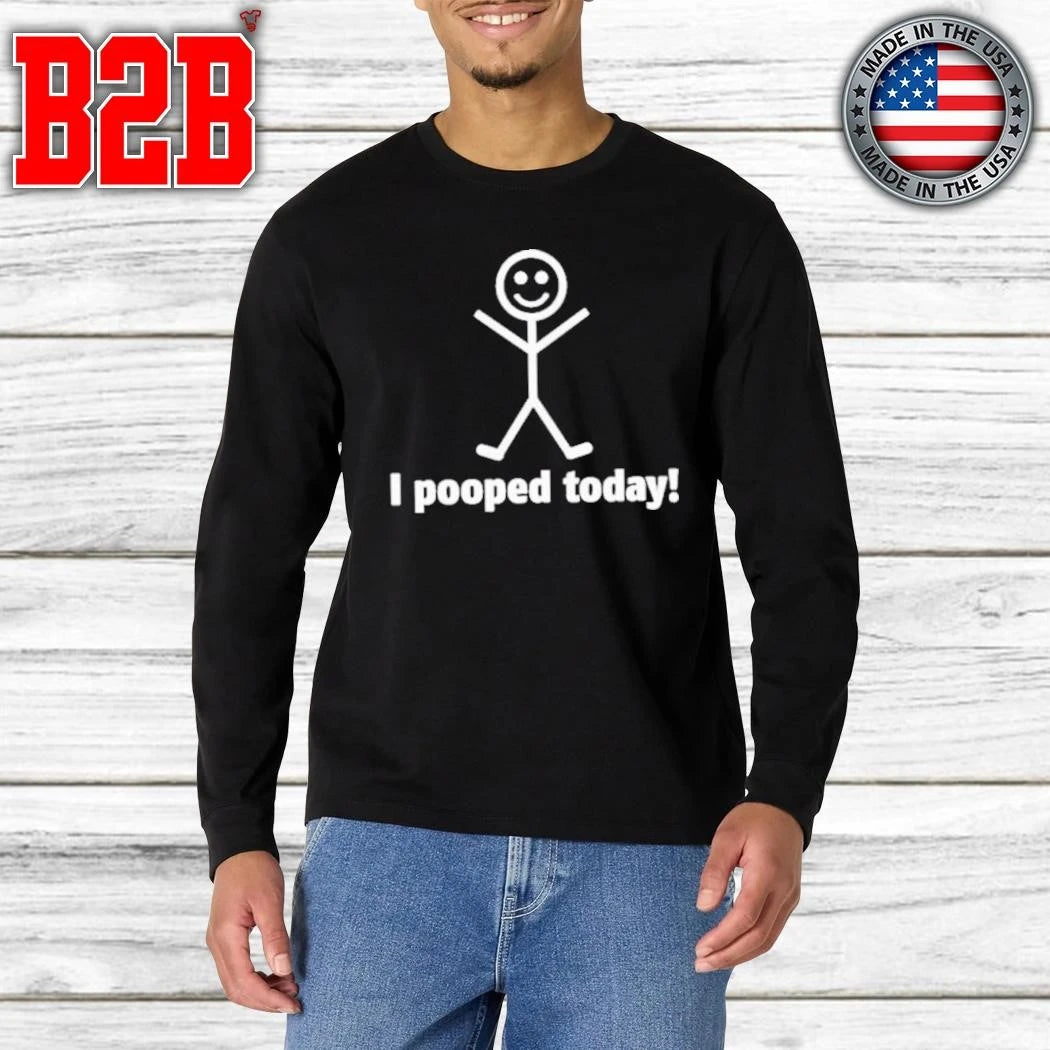 I Pooped Today Funny Stick Shirt