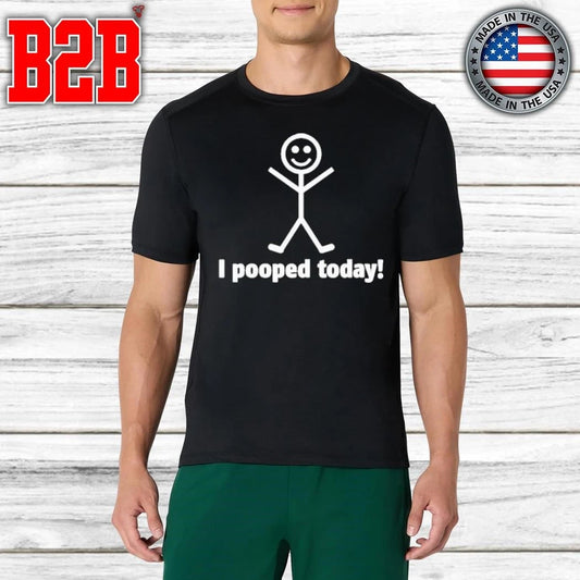 I Pooped Today Funny Stick Shirt