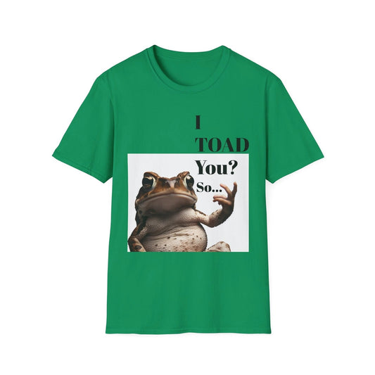 I TOAD You So - Funny Unisex Tee, Humor Shirt, Casual Wear