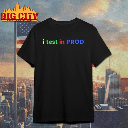 I Test In Prod Coding Funny Humor Joke Developer Engineer Shirt
