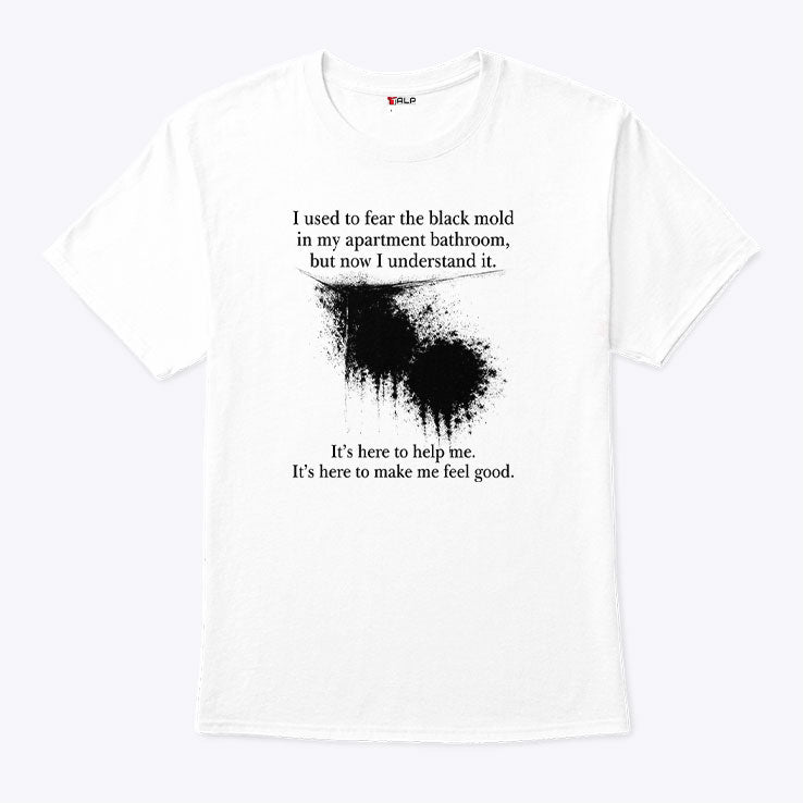 I Used To Fear The Black Mold In My Apartment Bathroom Shirt