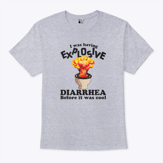 I Was Having Explosive Diarrhea Before It Was Cool T Shirt