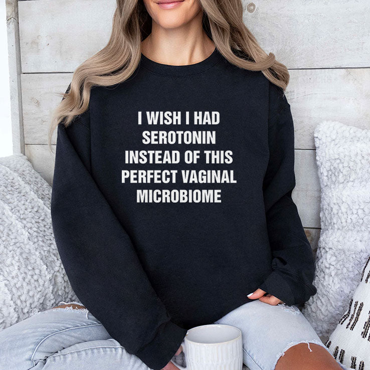 I Wish I Had Serotonin Instead Of This Perfect Vaginal Microbiome T Shirt