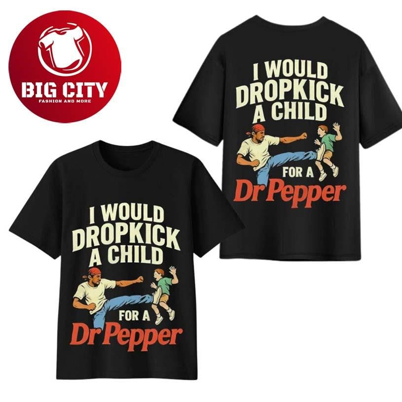 I Would Dropkick A Child For A Dr Pepper Two Sided Shirt