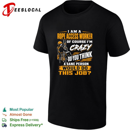 I am a Rope Access Worker of course I am crazy do you think a sane would do this job shirt