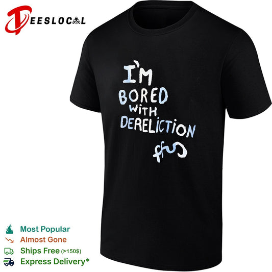I am bored with dereliction ffs shirt