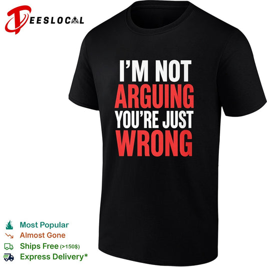 I am not arguing you are just wrong shirt