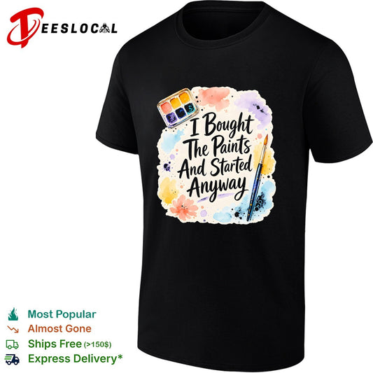 I bought the paints and started anyway shirt