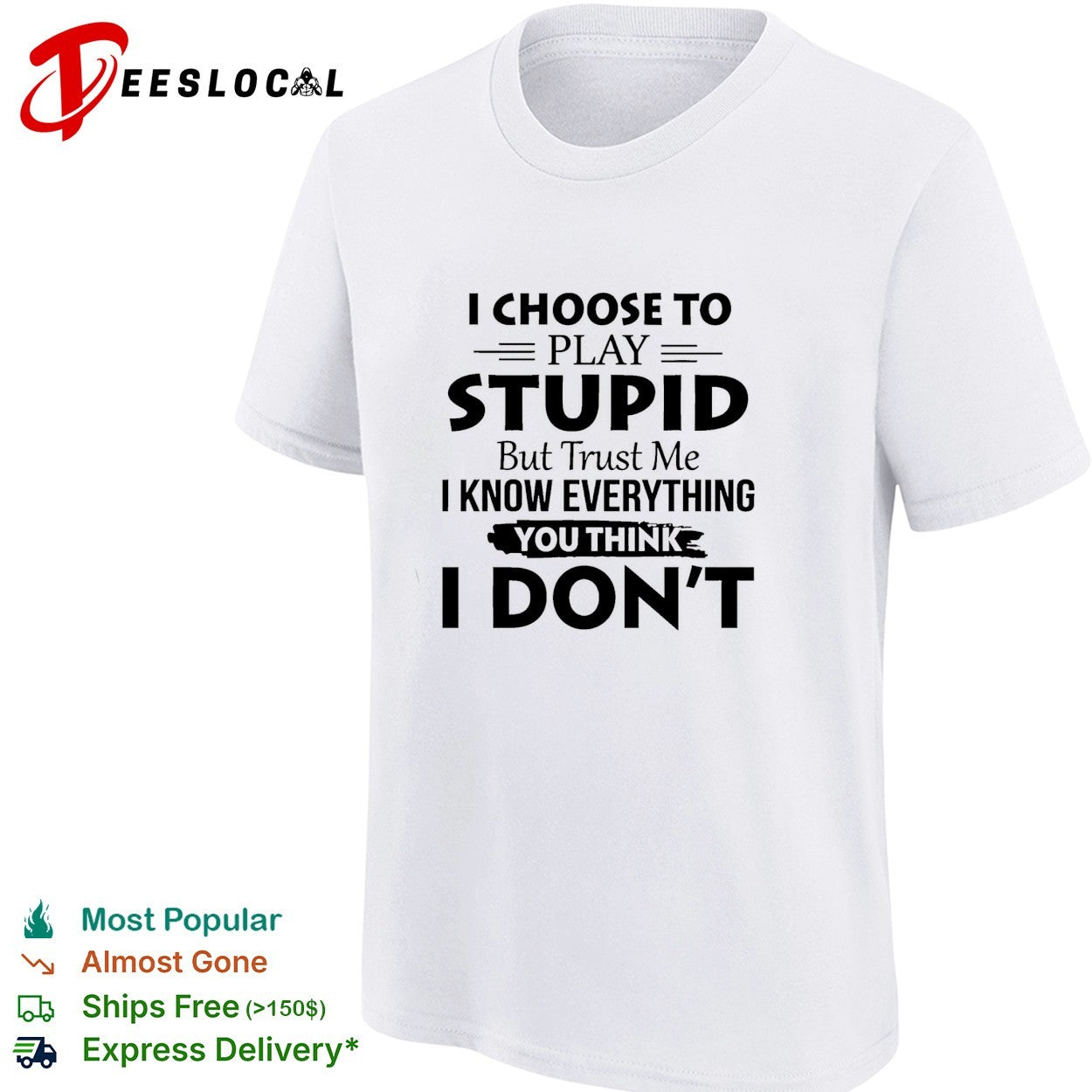 I choose to play stupid but trust me I know everything you think I don’t humor shirt