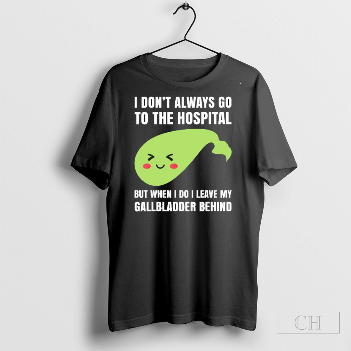 I Dont Always Go To The Hospital But When I Do I Leave My Gallbladder