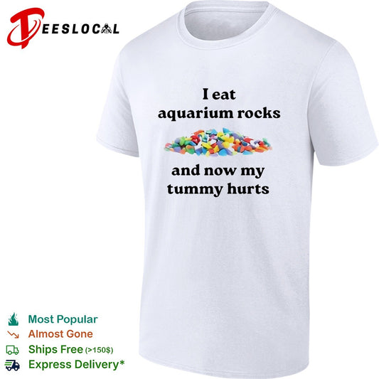 I eat aquarium rocks and now my tummy hurts shirt