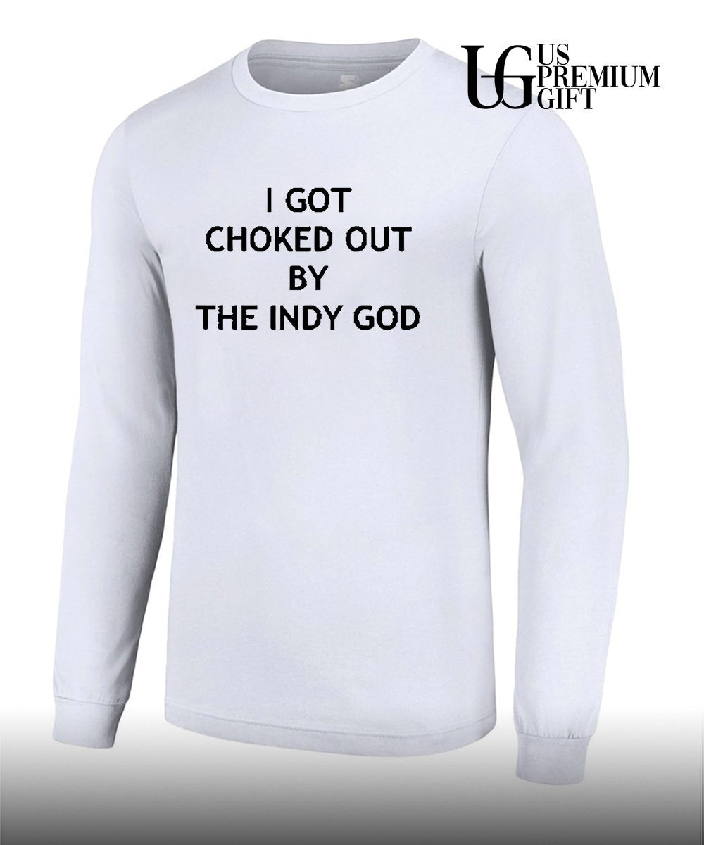 I got choked out by the indy God shirt