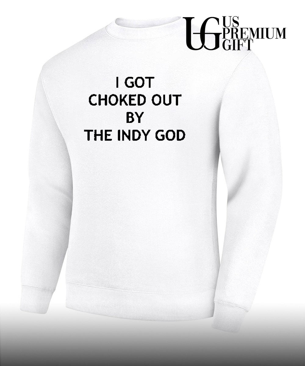 I got choked out by the indy God shirt