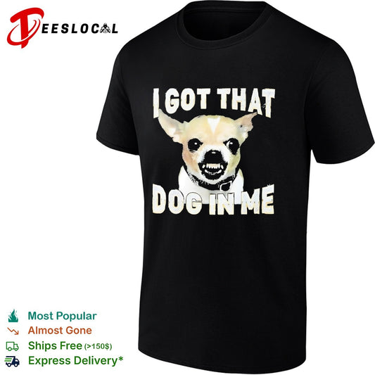 I got that dog in me Chihuahua shirt