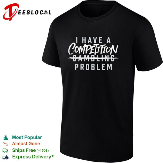I have a competition gambling problem shirt