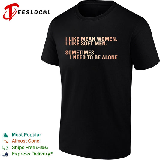 I like mean and soft sometimes I need to be alone shirt