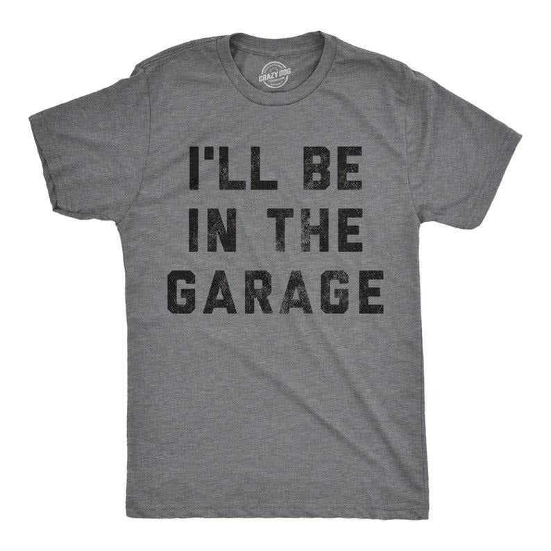 I'll Be In The Garage Shirt, Work Bench Shirts, Mechanics Shirts, Dad Shirt, Father's Day Gift, Handyman Gifts, Car Lover Shirts