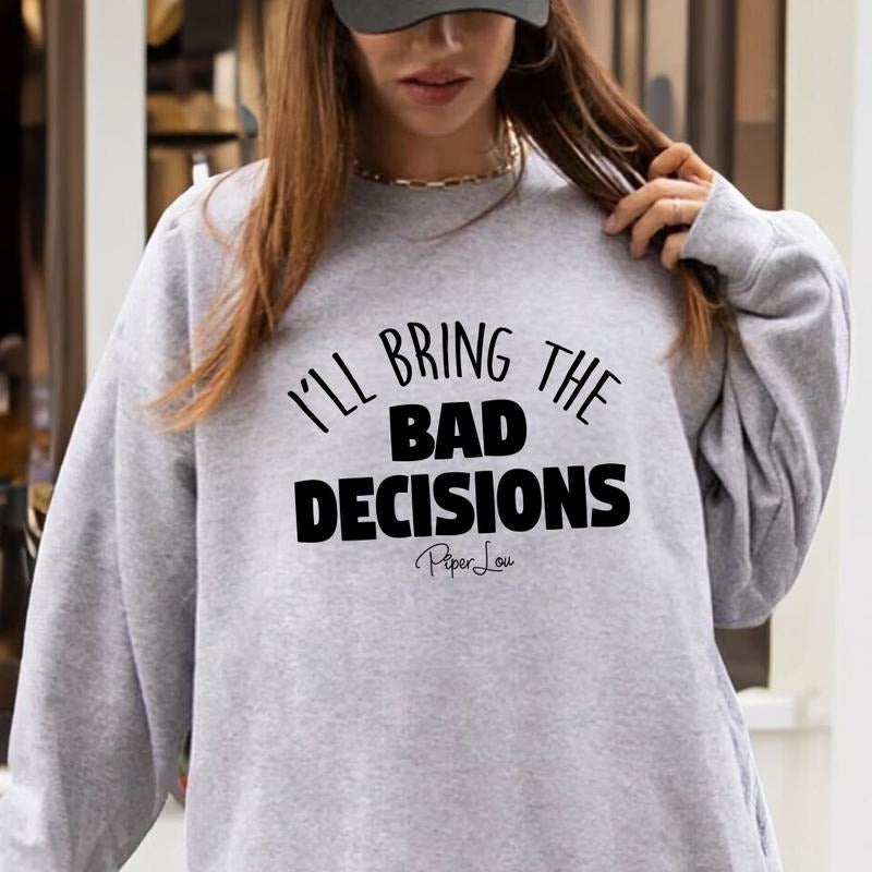 I'll Bring The Bad Decisions Sweatshirt