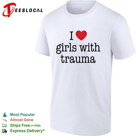 I love girls with trauma shirt