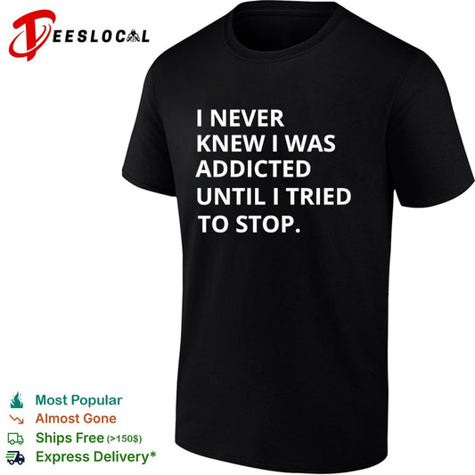 I never knew I was addicted until I tried to stop shirt
