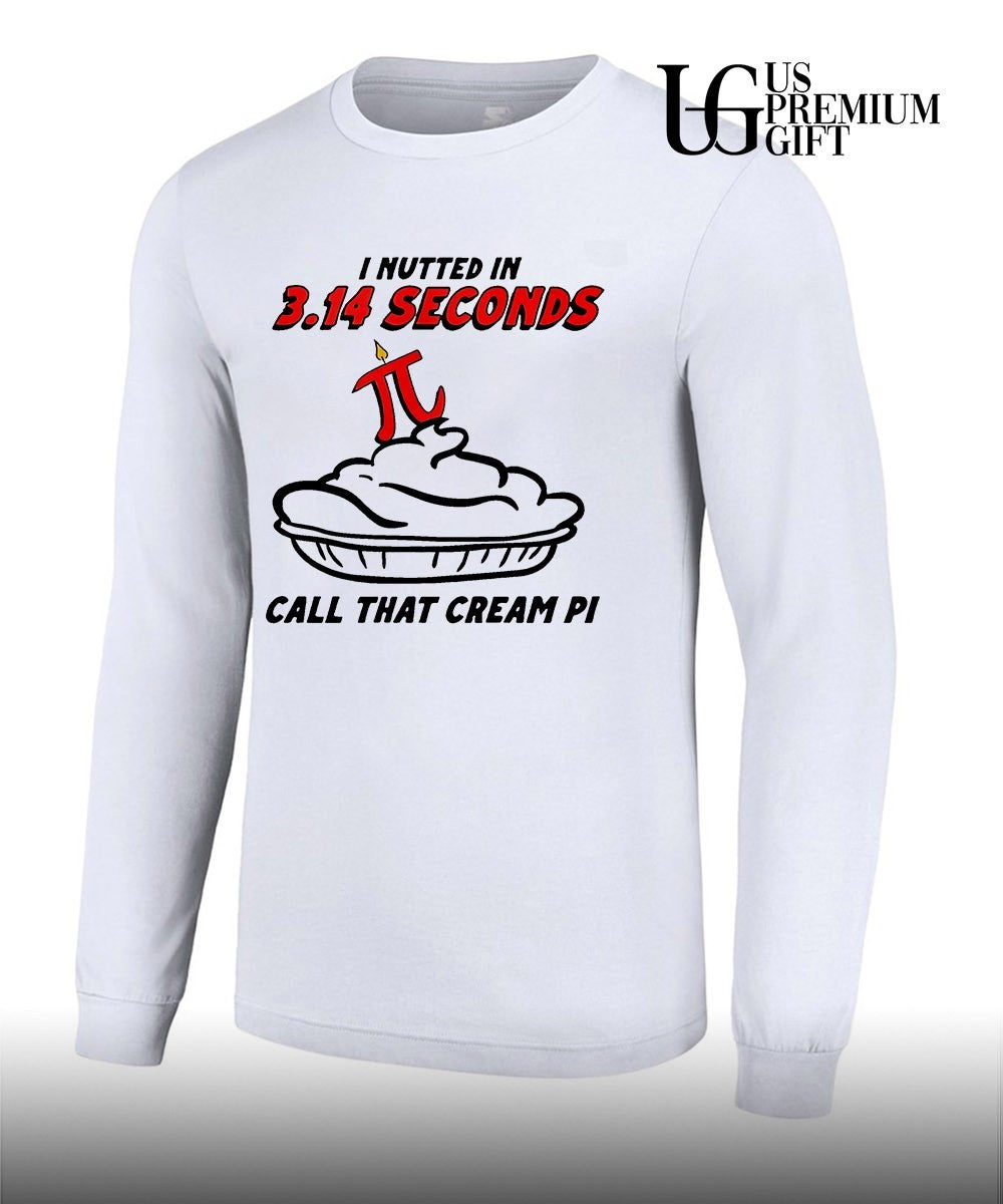 I nutted in 3.14 seconds call that cream Pi shirt