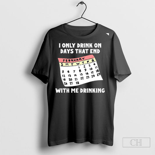 I Only Drink On Days That End With Me Drinking Shirt