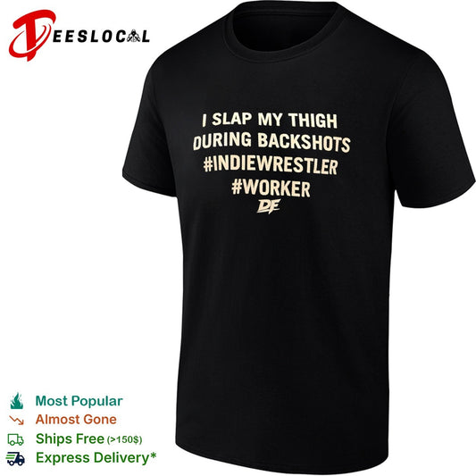 I slap my thigh during backshots indiewrestler worker shirt