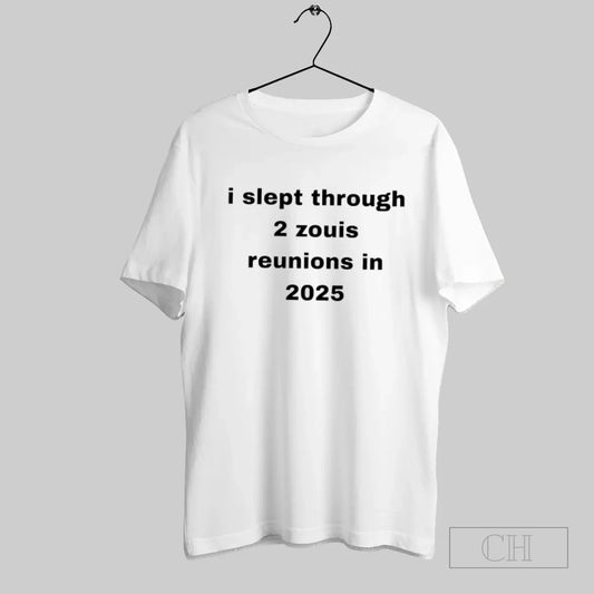 I Slept Through 2 Zouis Reunions In 2025 - clothing by TeeHivey.com