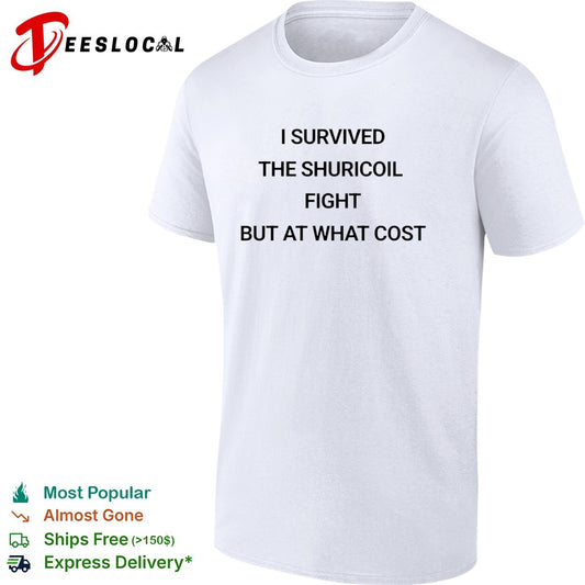 I survived the shuricoil fight but at what cost shirt