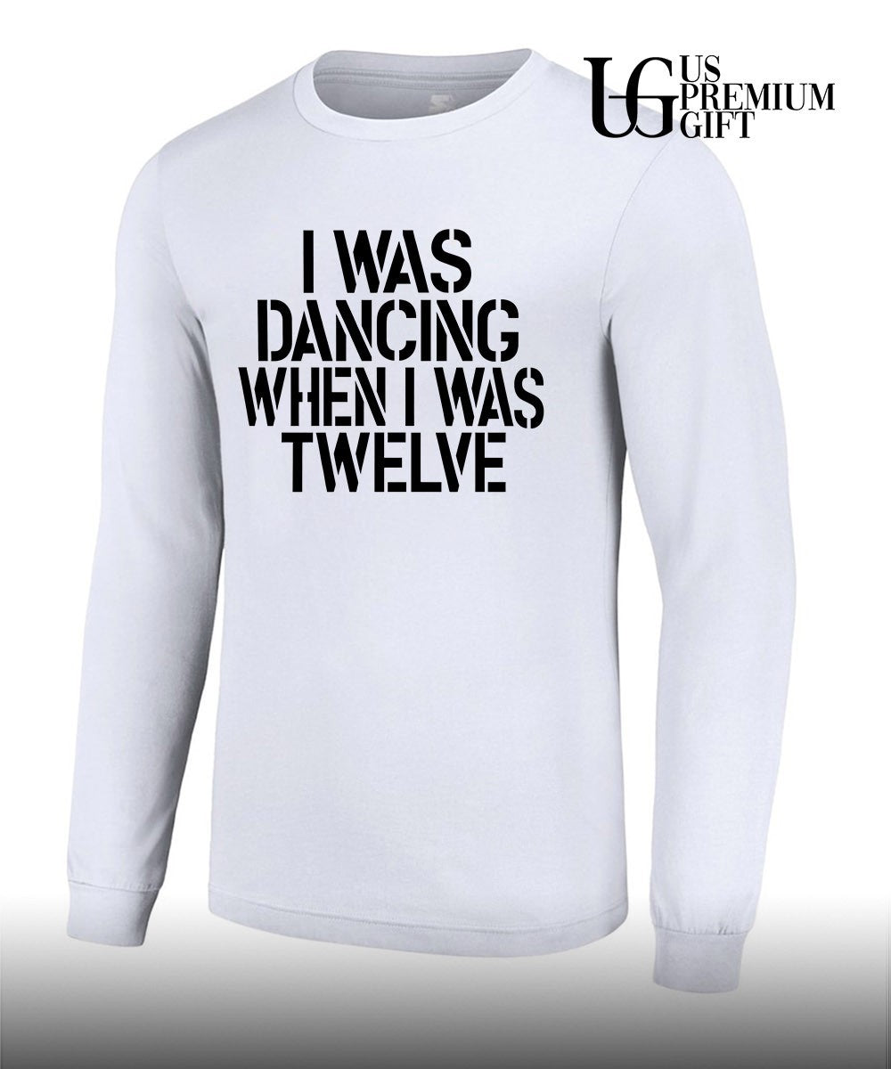 I was dancing when I was twelve shirt