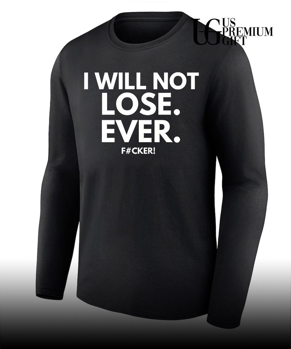 I will not lose ever fucker shirt