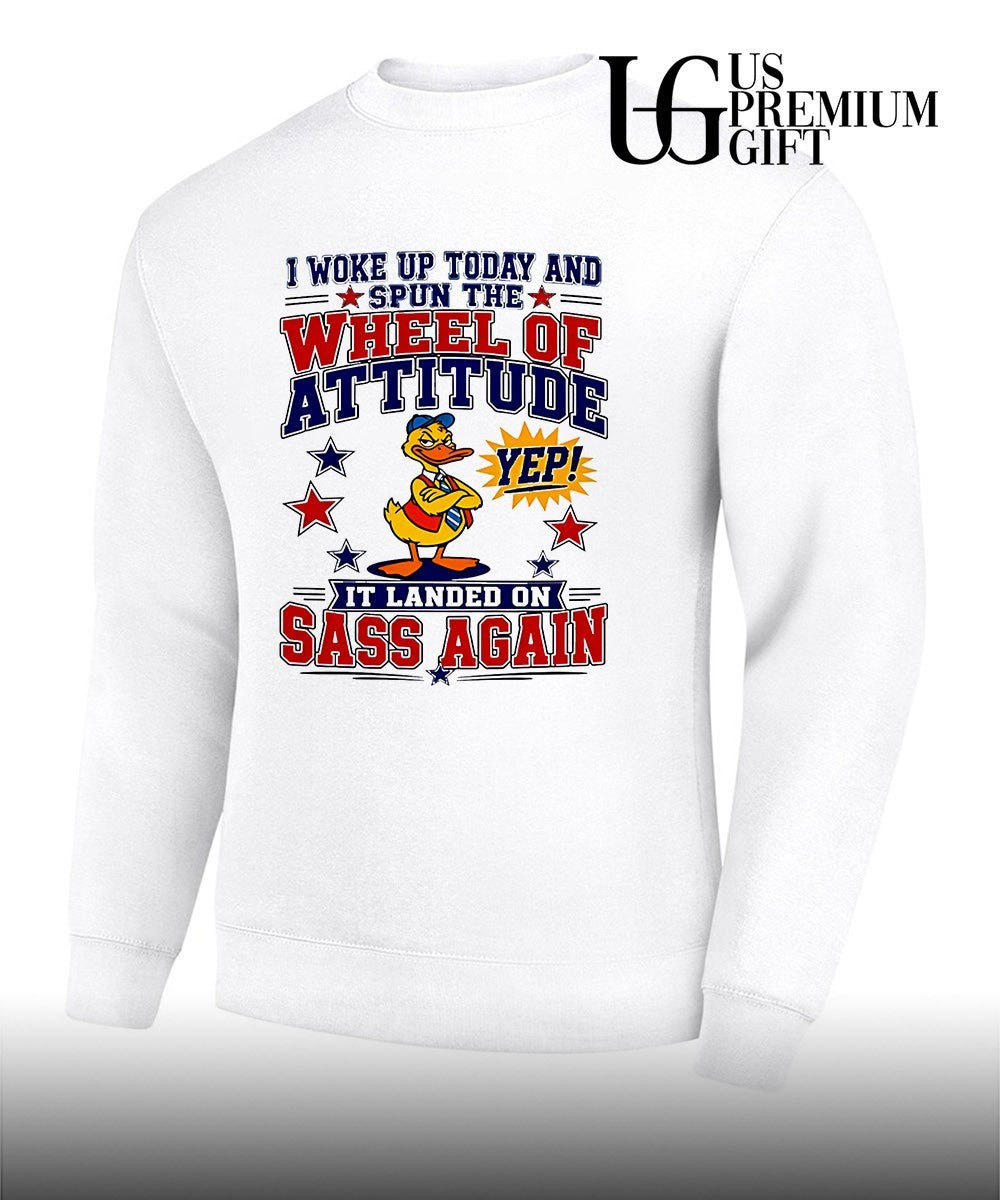 I woke up today and spun the wheel of attitude yep it landed on sass again shirt