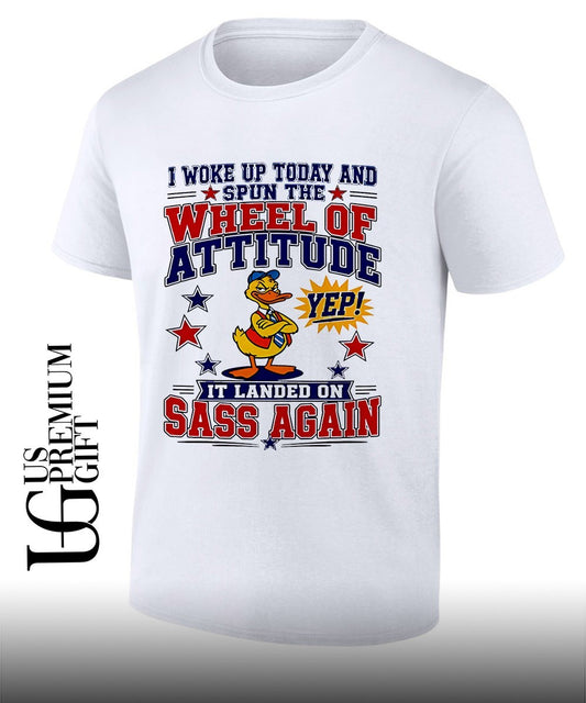 I woke up today and spun the wheel of attitude yep it landed on sass again shirt