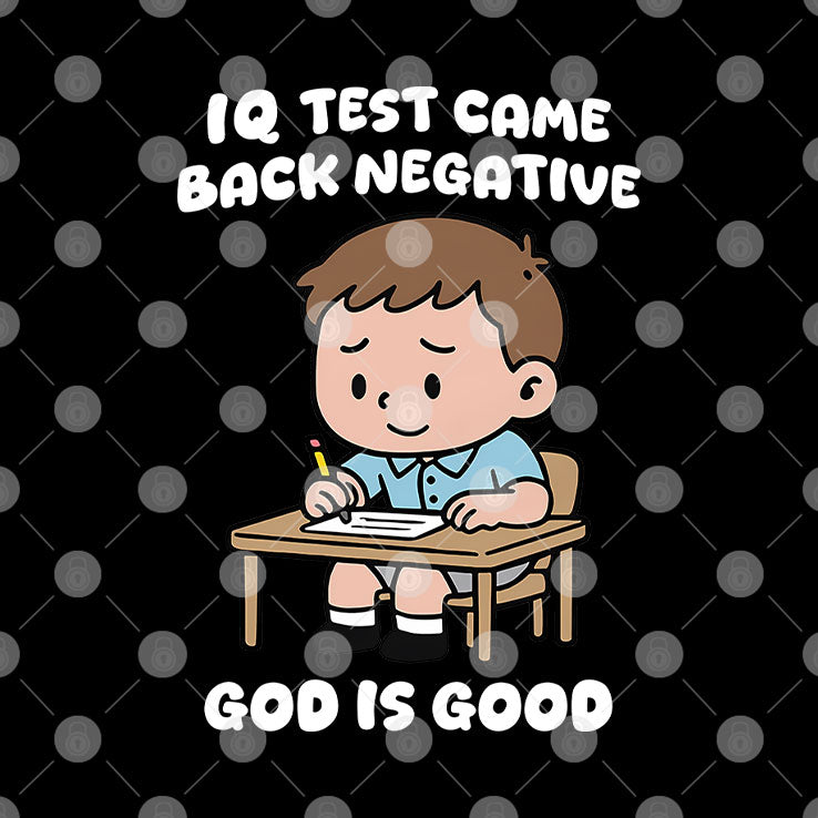 IQ Test Came Back Negative God Is Good Shirt