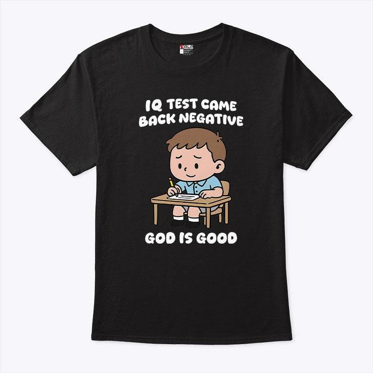IQ Test Came Back Negative God Is Good Shirt