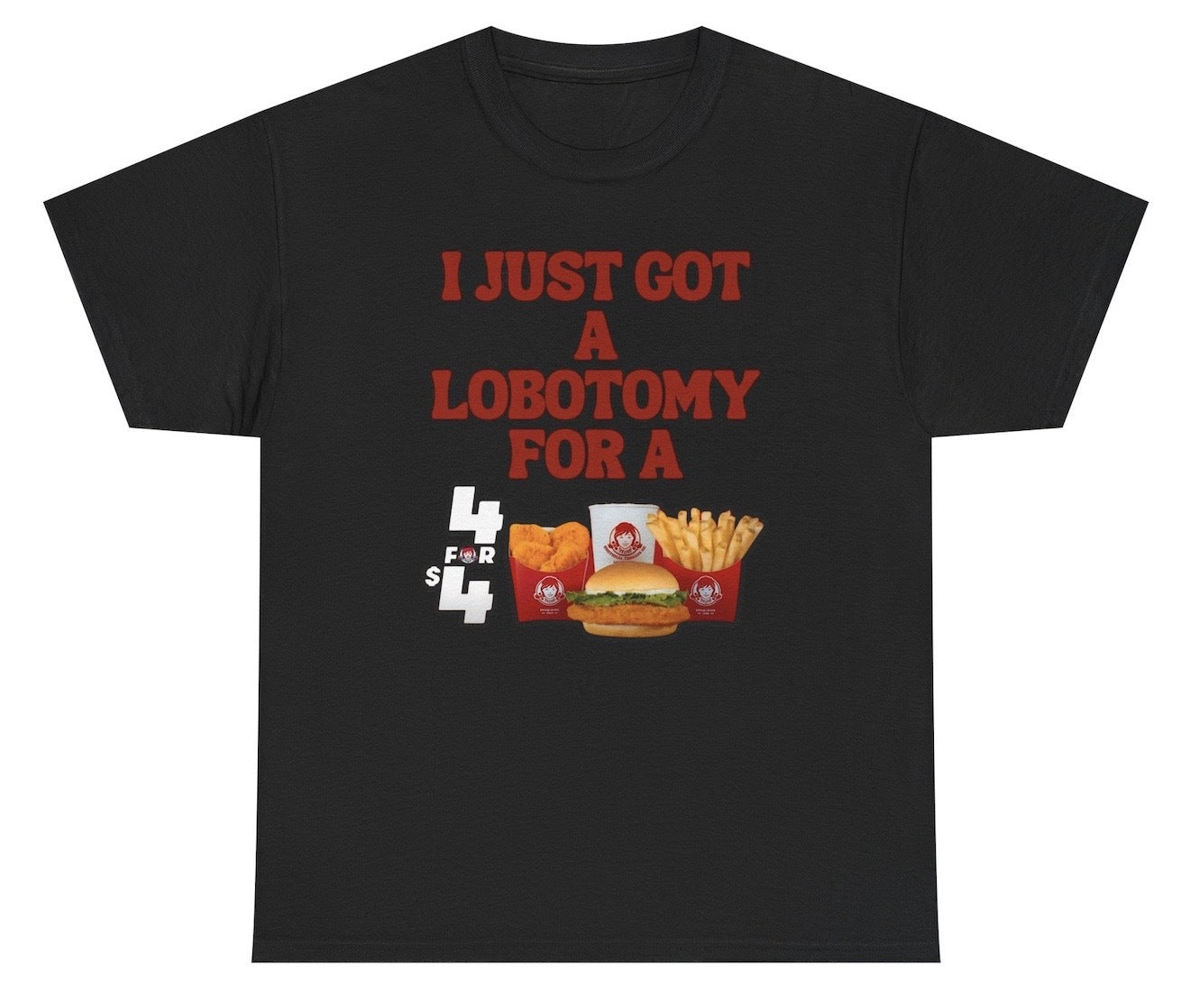 I Just Got A Lobotomy For A Wendy's 4 For 4 Tee