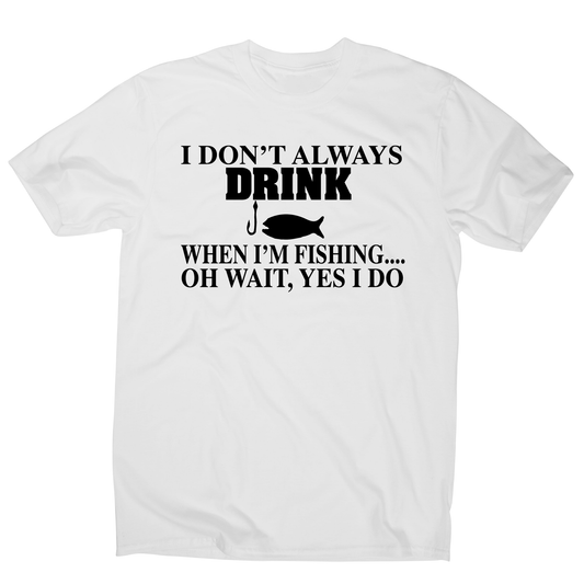 I don't always drink  funny fishing t-shirt men's