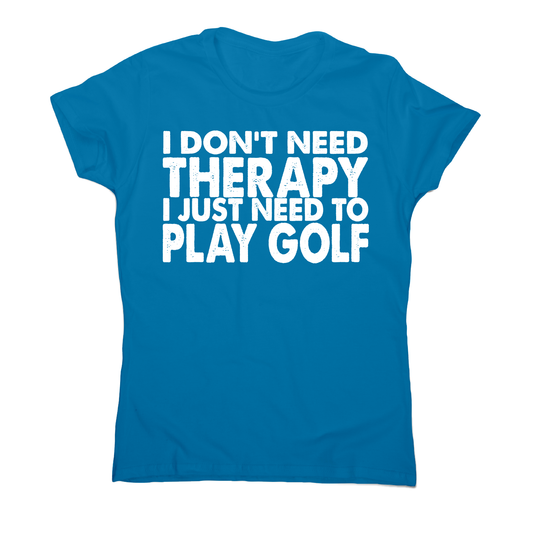 I don't need therapy funny golf slogan t-shirt women's