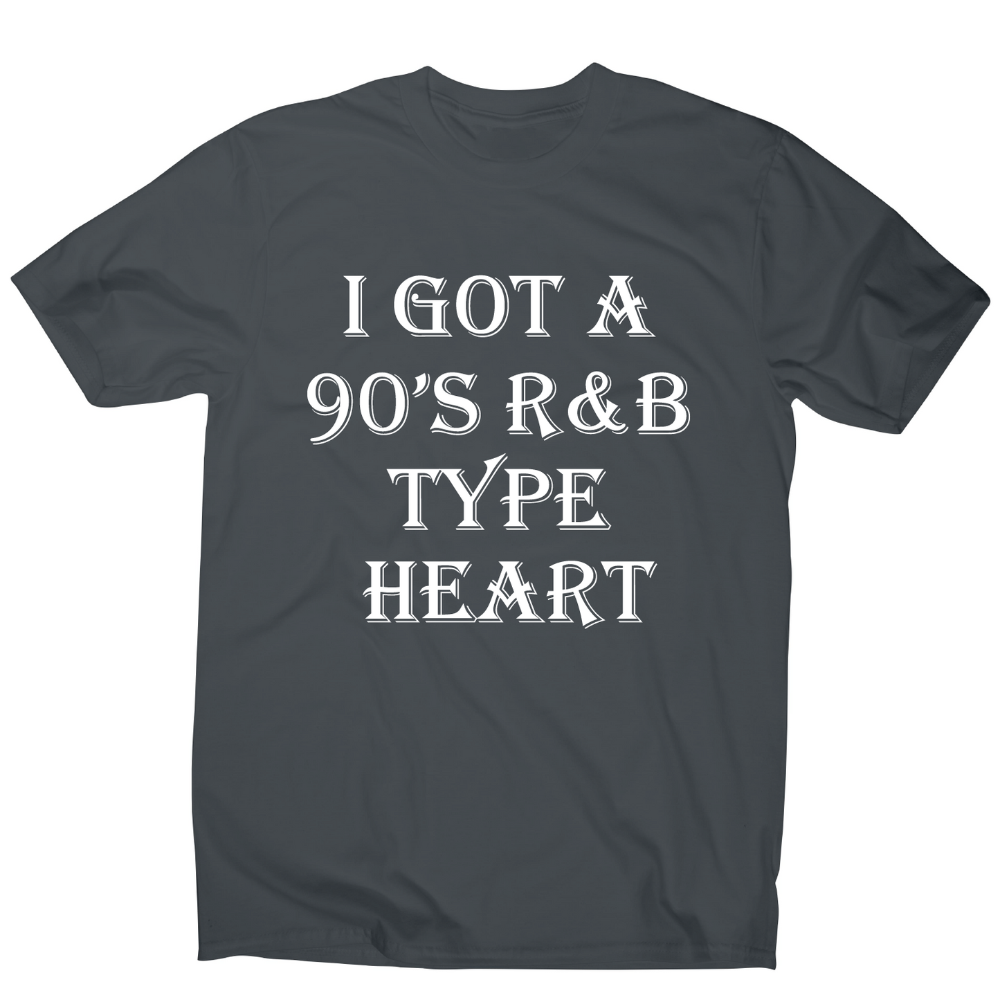 I got a 90 s r&b type heart funny awesome t-shirt men's