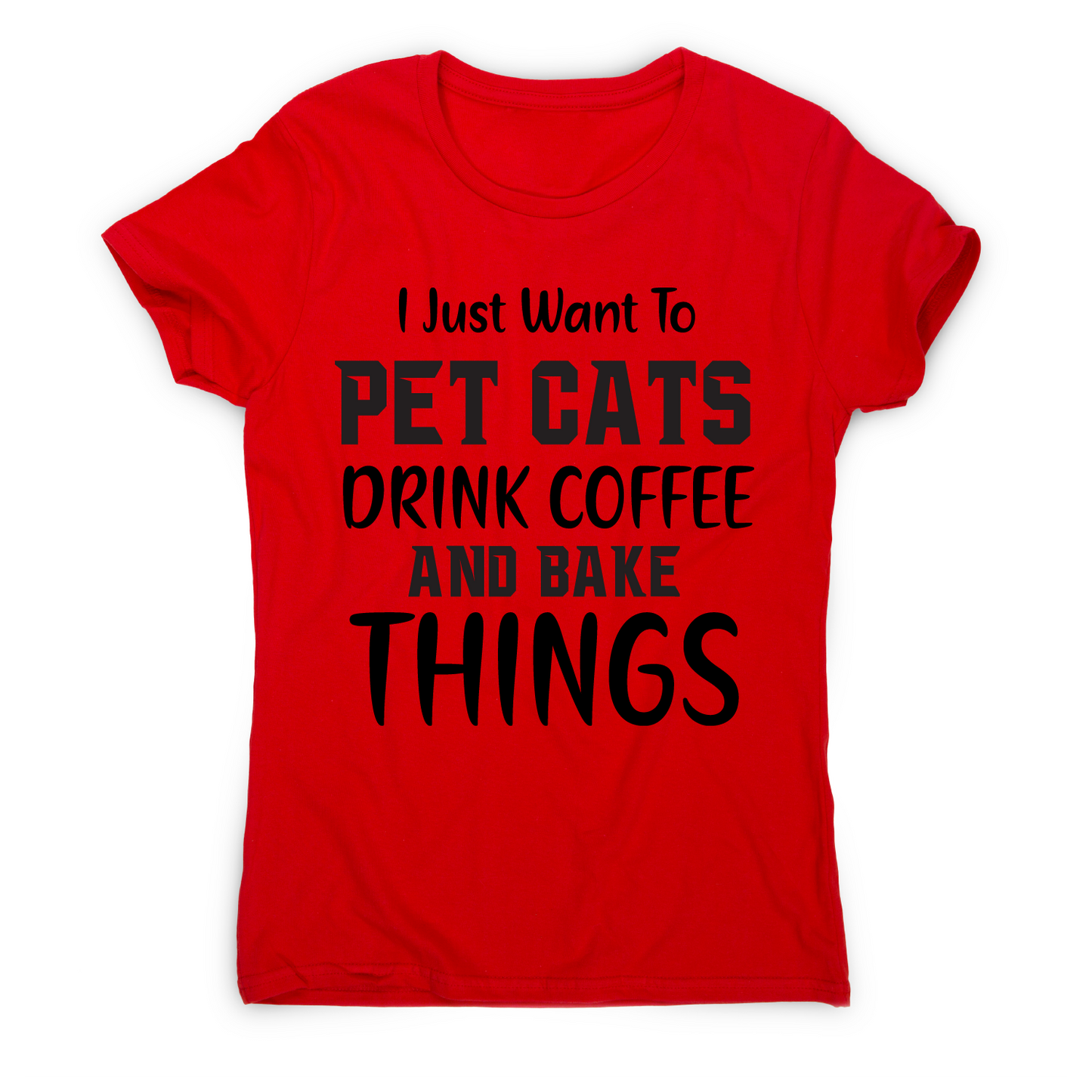 I just want to pet cats drink coffee and bake things funny t-shirt women's